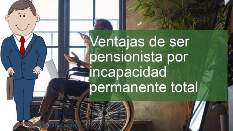 ventajas de ser pensionista por incapacidad permanente total